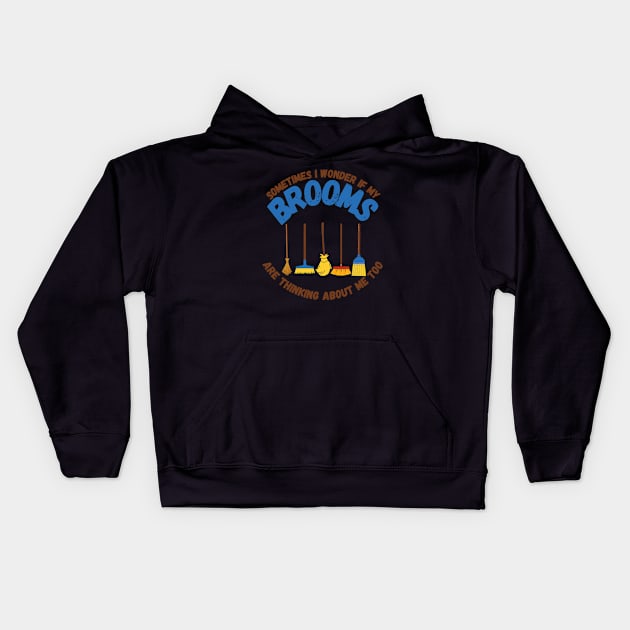 Sometimes I Wonder If My Brooms Are Thinking About Me Too Kids Hoodie by maxdax